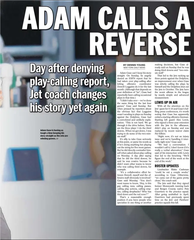  ?? AP ?? Adam Gase is having as tough a time keeping his story straight as the Jets are winning games.