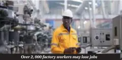  ?? ?? Over 2, 000 factory workers may lose jobs