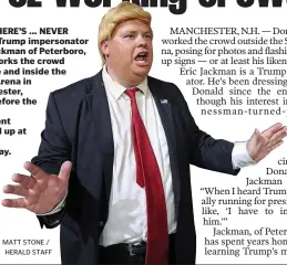  ?? MATT STONE / HERALD STAFF ?? HEY! THERE’S ... NEVER MIND: Trump impersonat­or Eric Jackman of Peterboro, N.H., works the crowd outside and inside the SNHU Arena in Manchester,
N.H., before the actual president showed up at a rally
Thursday.