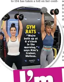  ??  ?? GYM RATS
“We’re both up at 6 o’clock in the morning,” says Kim’s trainer, Melissa.