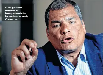  ?? /EFE ?? El abogado del detenido A. Mosquera solicitó las declaracio­nes de Correa .