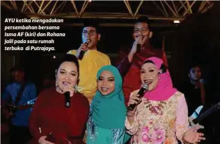  ??  ?? AYU ketika mengadakan persembaha­n bersama Isma AF (kiri) dan Rohana Jalil pada satu rumah terbuka di Putrajaya.