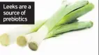  ??  ?? Leeks are a source of prebiotics