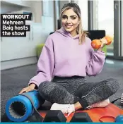  ??  ?? WORKOUT Mehreen Baig hosts the show