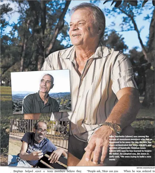  ?? BRYNN ANDERSON/AP ?? Mike Touchette (above) was among the dozens of Jonestown members who fled or happened to be away the day the Rev. Jim Jones orchestrat­ed the mass murders and suicides of hundreds. Stephan Jones (above left) says he has learned to forgive his father. An adopted son, Jim Jones Jr. (left) said, “We were trying to build a new world.”