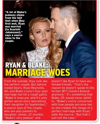  ??  ?? “A lot of Blake’s jealousy stems from the fact that when they first met, Ryan was married [to Scarlett Johansson],” says a source close to the couple.