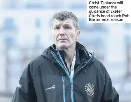  ??  ?? Christ Tshiunza will come under the guidance of Exeter Chiefs head coach Rob Baxter next season