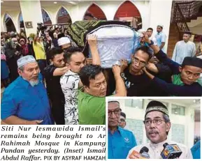  ?? PIX BY ASYRAF HAMZAH ?? Siti Nur Iesmawida Ismail’s remains being brought to Ar Rahimah Mosque in Kampung Pandan yesterday. (Inset) Ismail Abdul Raffar.