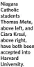  ?? ?? Niagara Catholic students Thomas Mete, above left, and Ciara Krsul, above right, have both been accepted into Harvard University.