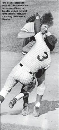  ??  ?? Pete Rose recounts famous 1973 scrap with Bud Harrelson (#3) and on Tuesday wishes the best for the former Met, who is battling Alzheimer’s disease.