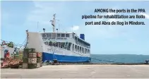  ??  ?? AMONG the ports in the PPA pipeline for rehabilita­tion are Iloilo port and Abra de Ilog in Mindoro.