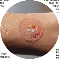  ??  ?? A new wearable technology may allow future users to analyze the biochemica­l components of their sweat, monitoring how the body adjusts to stress like a tiny lab stuck to the skin.