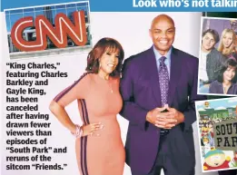  ?? ?? “King Charles,” featuring Charles Barkley and Gayle King, has been canceled after having drawn fewer viewers than episodes of “South Park” and reruns of the sitcom “Friends.”