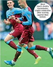  ??  ?? West Ham’s Andriy Yarmolenko, (right) celebrates after scoring against Man United.