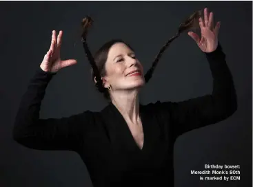  ?? ?? Birthday boxset: Meredith Monk’s 80th is marked by ECM