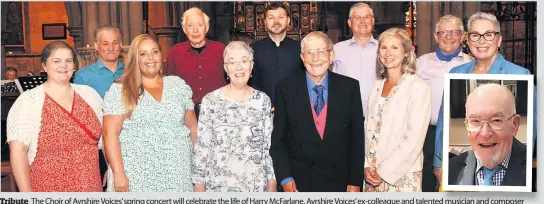  ?? ?? Tribute The Choir of Ayrshire Voices’ spring concert will celebrate the life of Harry McFarlane, Ayrshire Voices’ ex-colleague and talented musician and composer