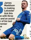  ??  ?? 3 James Maddison is making Leicester tick this season with three goals and an assist in four of his last five Premier League starts.