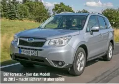  ?? ?? Der Forester – hier das Modell ab 2013 – macht sich rar, ist aber solide