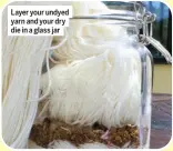  ?? ?? Layer your undyed yarn and your dry die in a glass jar