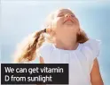  ??  ?? We can get vitamin D from sunlight