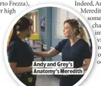  ??  ?? ANDY AND GREY’S ANATOMY’S MEREDITH