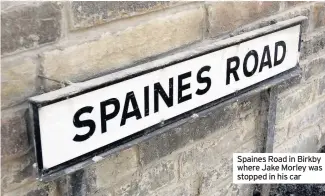  ??  ?? Spaines Road in Birkby where Jake Morley was stopped in his car