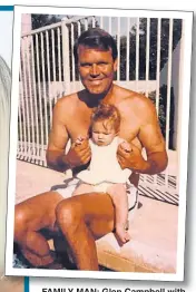  ??  ?? FAMILY MAN: Glen Campbell with Ashley as a baby and, below, Campbell in his 1969 heyday