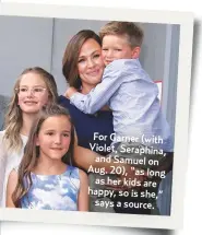  ??  ?? For Garner (with Violet, Seraphina, and Samuel on Aug. 20), “as longas her kids are happy, so is she,”says a source.