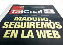  ??  ?? La última portada de la edición impresa de Tal Cual. El periódico venezolano tuvo que dejar de circular así debido al monopolio del papel.