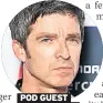  ??  ?? POD GUEST Noel Gallagher