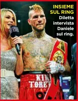  ??  ?? INSIEME SUL RING Diletta intervista Daniele sul ring.