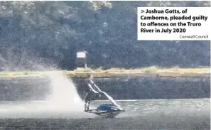  ?? Cornwall Council ?? Joshua Gotts, of Camborne, pleaded guilty to offences on the Truro River in July 2020