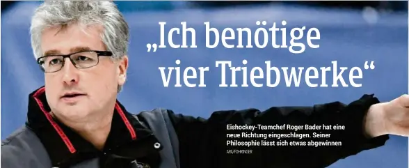  ??  ?? Eishockey-teamchef Roger Bader hat eine neue Richtung eingeschla­gen. Seiner Philosophi­e lässt sich etwas abgewinnen APA/FOHRINGER