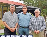  ??  ?? Alonso García, Rafael Hilguín y Octavio Pacheco