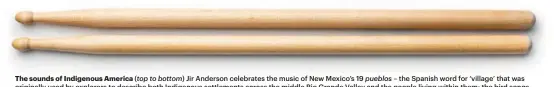  ?? ?? The sounds of Indigenous America (top to bottom) Jir Anderson celebrates the music of New Mexico’s 19 pueblos – the Spanish word for ‘village’ that was originally used by explorers to describe both Indigenous settlement­s across the middle Rio Grande Valley and the people living within them; the bird songs of the Cahuilla have traditiona­lly been passed down orally, with young boys having to commit to memory hundreds of songs that tell the legendary story of their people’s migration. As such, some of the more ancient ones contain words whose meanings have been lost to time