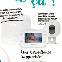  ?? ?? Avec vidéo panoramiqu­e, vision nocturne, grand de écran tactile, contrôle la températur­e.
Babyphone vidéo avec détecteur de
mouvements AC327 ANGELCARE, 299,90 €