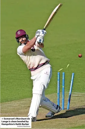 ?? Andrew Matthews ?? Somerset’s Marchant de Lange is clean bowled by Hampshire’s Keith Barker