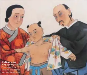  ??  ?? Children in the Qing dynasty were “inoculated” by wearing the clothes of smallpox victims