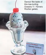  ??  ?? Savour the taste of this toe-curling Oceans 11 Ferrero Rocher gelato.