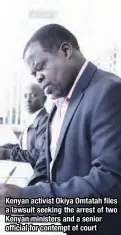  ??  ?? Kenyan activist Okiya Omtatah files a lawsuit seeking the arrest of two Kenyan ministers and a senior official for contempt of court