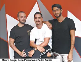  ??  ?? Mauro Braga, Deco Paranhos e Pedro Sarkis