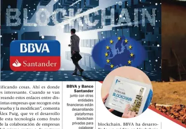  ??  ?? BBVA y Banco Santander junto con otras entidades financiera­s están desarrolla­ndo plataforma­s blockchain privadas para colaborar entre ellos en transaccio­nes internacio­nales.
