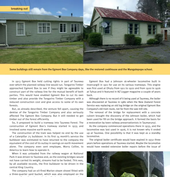  ??  ?? Some buildings still remain from the Egmont Box Company days, like the restored cookhouse and the Mangatepop­o school.