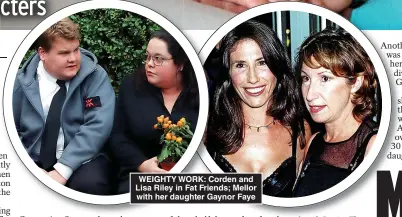  ?? ?? WEIGHTY WORK: Corden and Lisa Riley in Fat Friends; Mellor with her daughter Gaynor Faye
