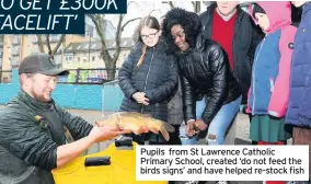  ??  ?? Pupils from St Lawrence Catholic Primary School, created ‘do not feed the birds signs’ and have helped re-stock fish