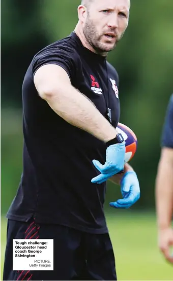  ?? PICTURE: Getty Images ?? Tough challenge: Gloucester head coach George Skivington