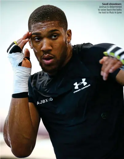  ?? PICTURE: GETTY ?? Saudi showdown:
Joshua is determined to seize back the belts he lost to Ruiz in June