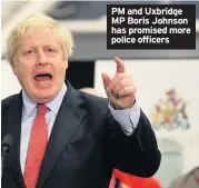  ??  ?? PM and Uxbridge MP Boris Johnson has promised more police officers