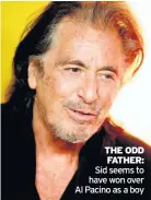  ??  ?? THE ODD FATHER: Sid seems to have won over Al Pacino as a boy