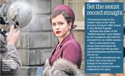 ?? ?? HOUNDED Claire Foy as the duchess in A Very British Scandal